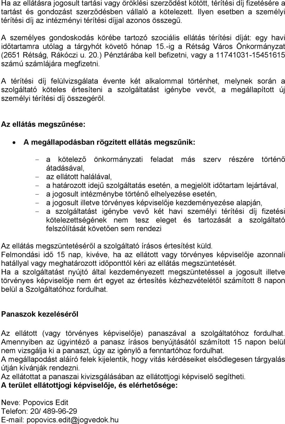 A személyes gondoskodás körébe tartozó szociális ellátás térítési díját: egy havi időtartamra utólag a tárgyhót követő hónap 15.-ig a Rétság Város Önkormányzat (2651 Rétság, Rákóczi u. 20.