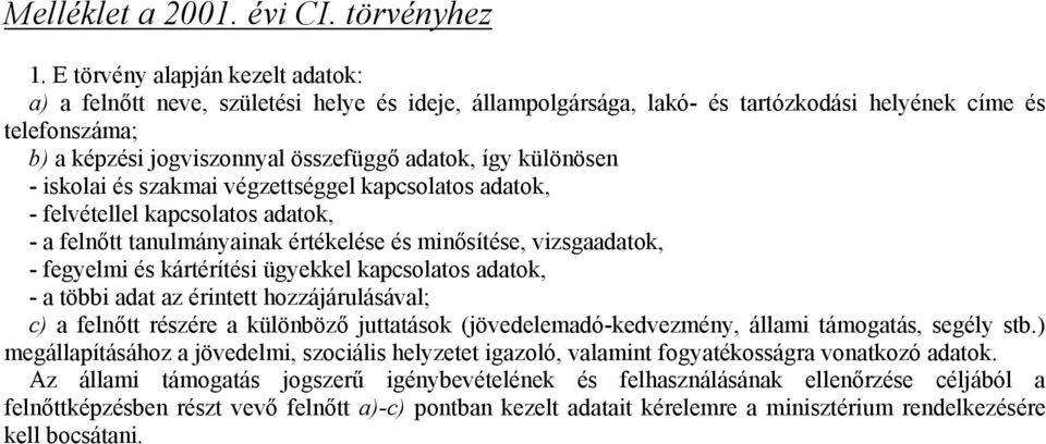 különösen - iskolai és szakmai végzettséggel kapcsolatos adatok, - felvétellel kapcsolatos adatok, - a felnőtt tanulmányainak értékelése és minősítése, vizsgaadatok, - fegyelmi és kártérítési
