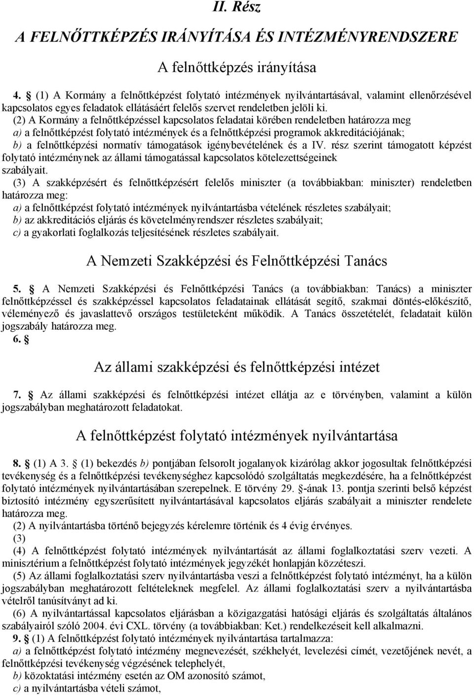 (2) A Kormány a felnőttképzéssel kapcsolatos feladatai körében rendeletben határozza meg a) a felnőttképzést folytató intézmények és a felnőttképzési programok akkreditációjának; b) a felnőttképzési