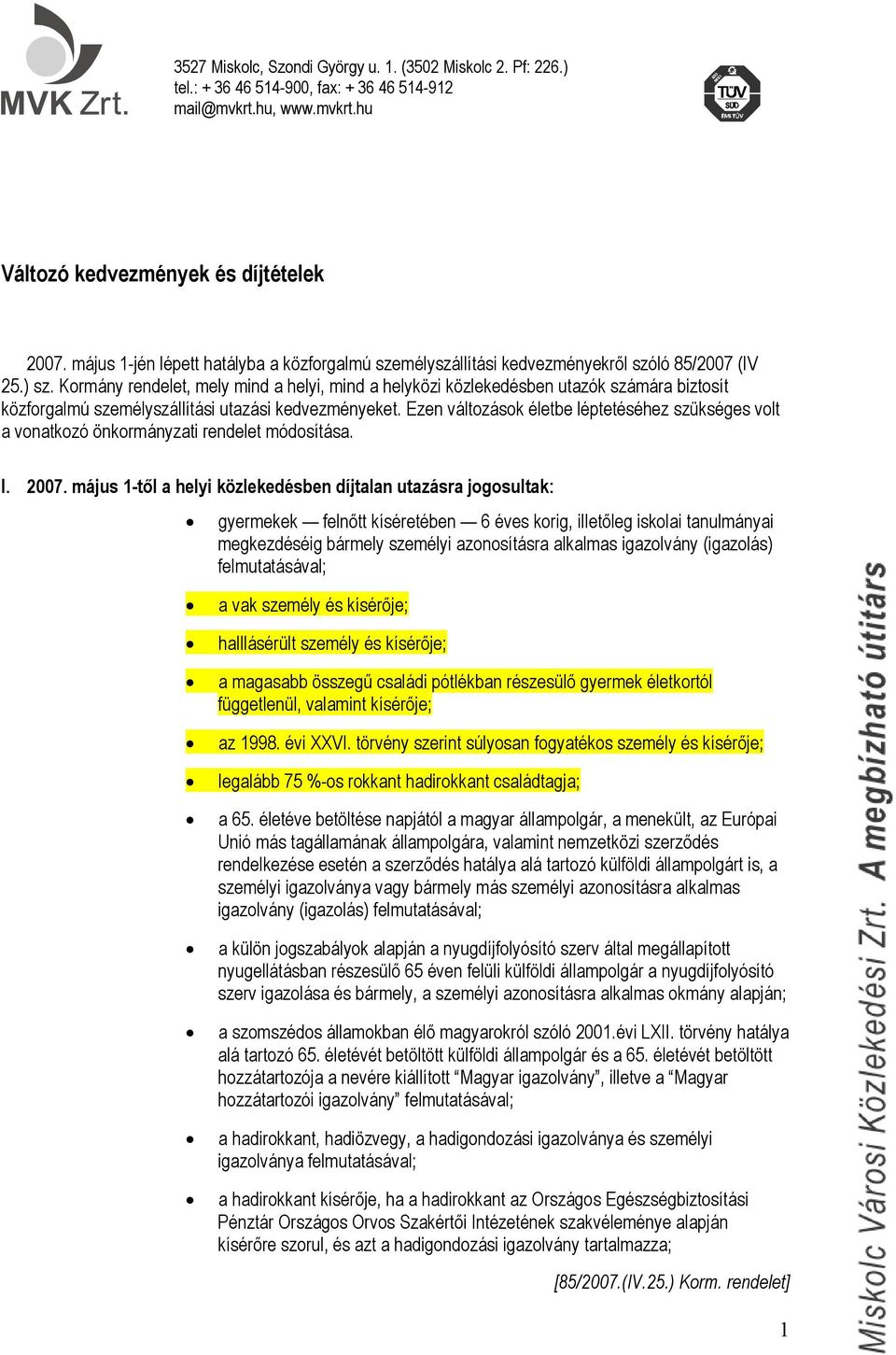 Ezen változások életbe léptetéséhez szükséges volt a vonatkozó önkormányzati rendelet módosítása. I. 2007.