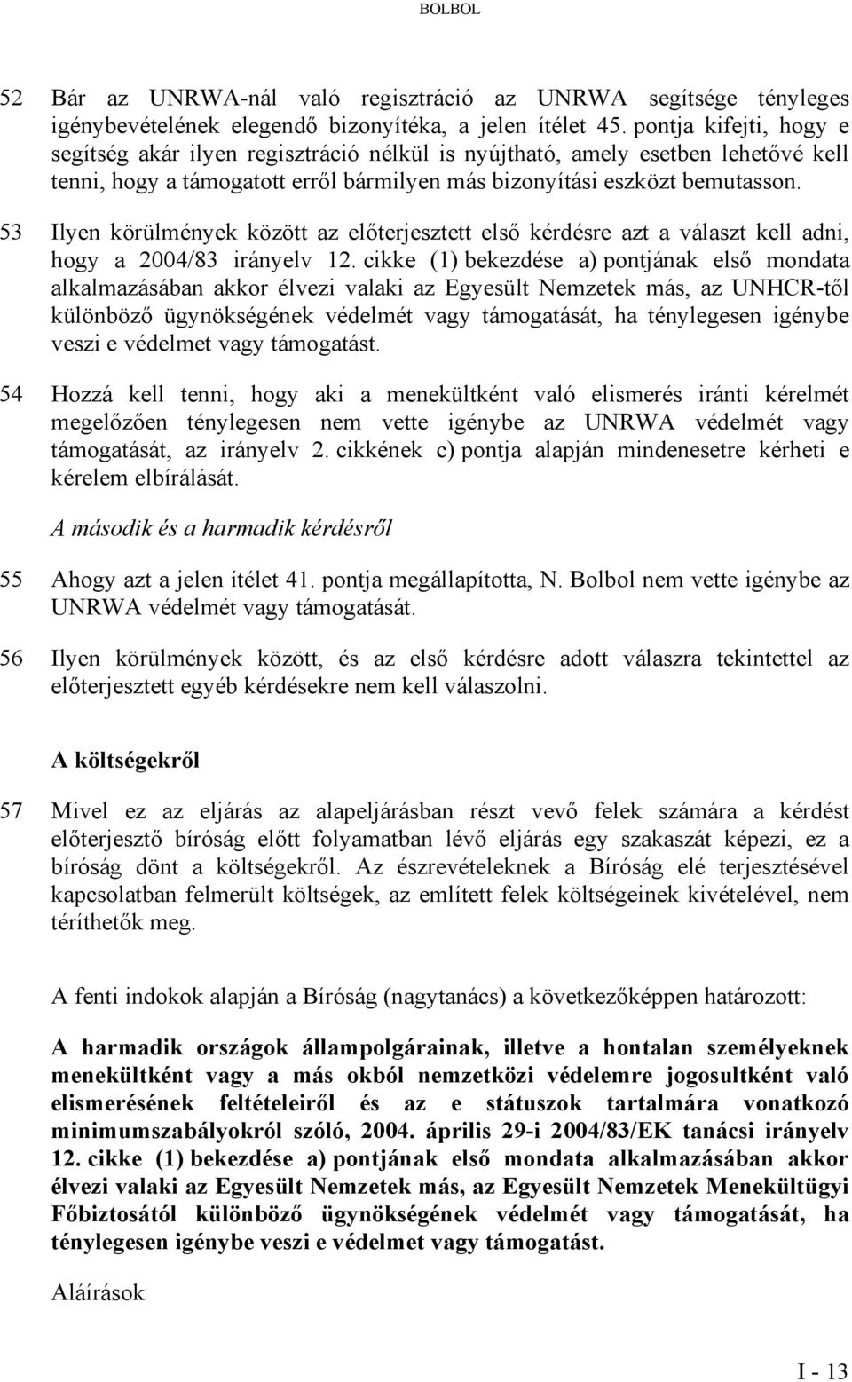 53 Ilyen körülmények között az előterjesztett első kérdésre azt a választ kell adni, hogy a 2004/83 irányelv 12.