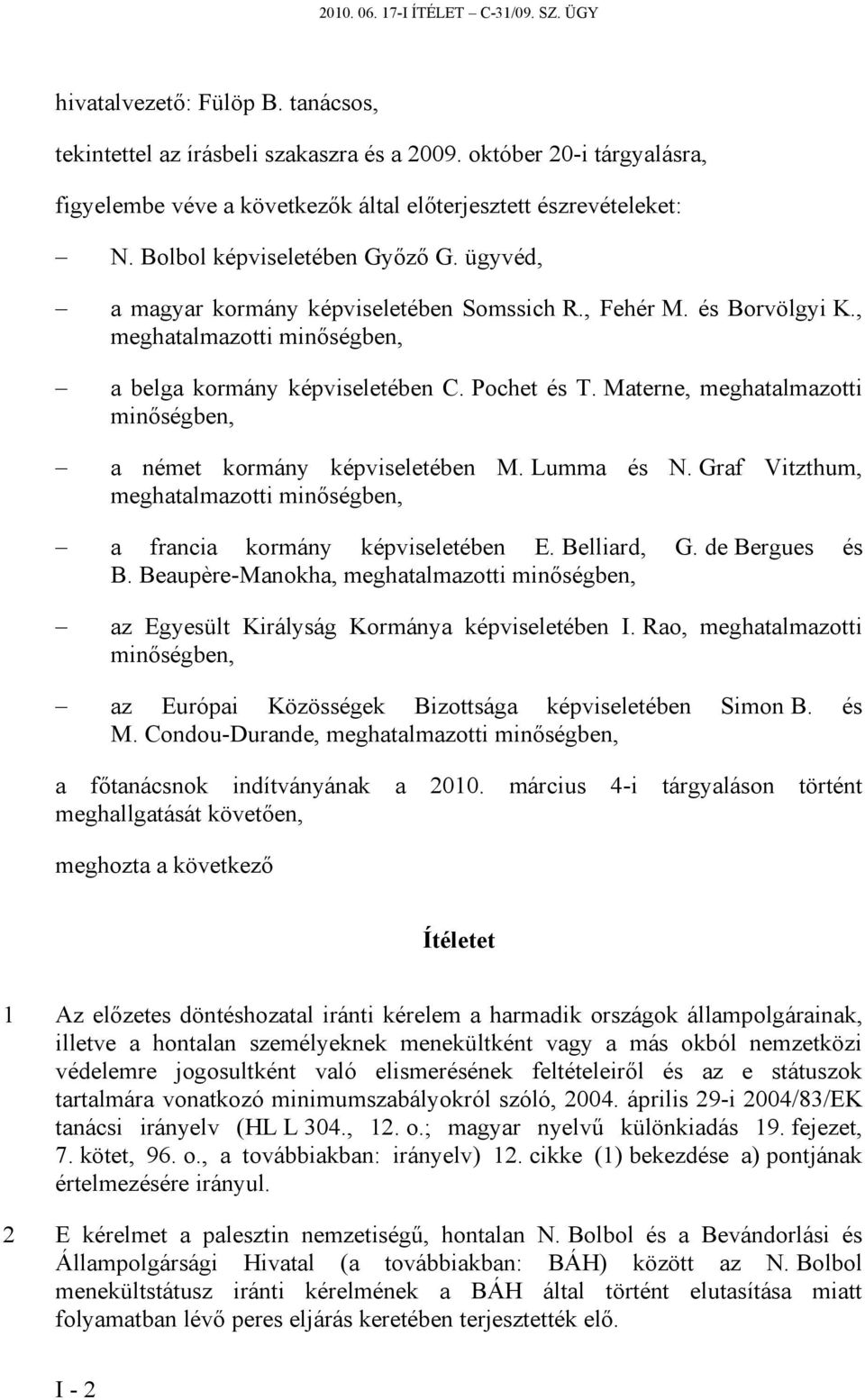 és Borvölgyi K., meghatalmazotti minőségben, a belga kormány képviseletében C. Pochet és T. Materne, meghatalmazotti minőségben, a német kormány képviseletében M. Lumma és N.