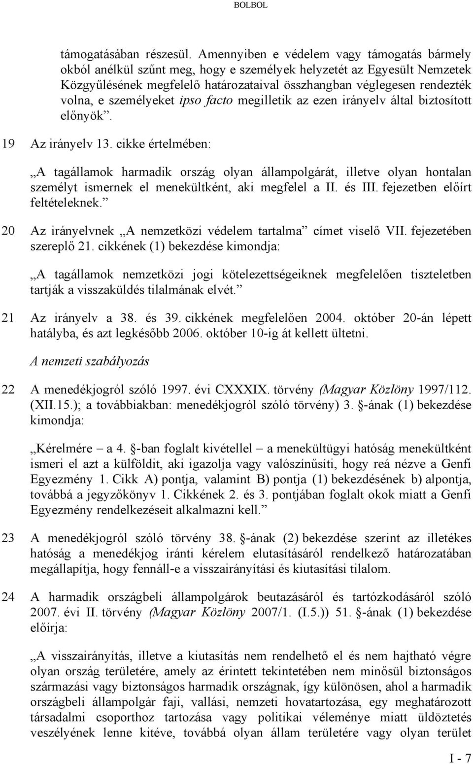 személyeket ipso facto megilletik az ezen irányelv által biztosított előnyök. 19 Az irányelv 13.