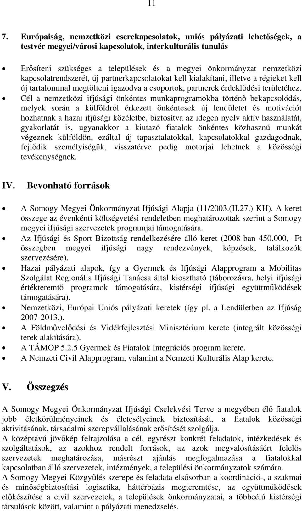 Cél a nemzetközi ifjúsági önkéntes munkaprogramokba történő bekapcsolódás, melyek során a külföldről érkezett önkéntesek új lendületet és motivációt hozhatnak a hazai ifjúsági közéletbe, biztosítva