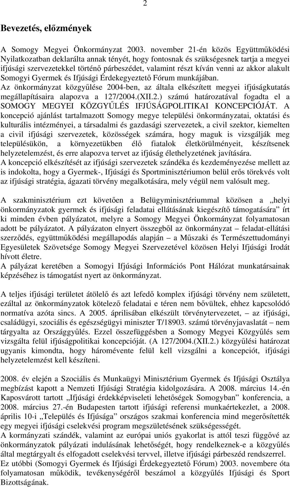 akkor alakult Somogyi Gyermek és Ifjúsági Érdekegyeztető Fórum munkájában. Az önkormányzat közgyűlése 2004-ben, az általa elkészített megyei ifjúságkutatás megállapításaira alapozva a 127/2004.(XII.2.) számú határozatával fogadta el a SOMOGY MEGYEI KÖZGYŰLÉS IFJÚSÁGPOLITIKAI KONCEPCIÓJÁT.