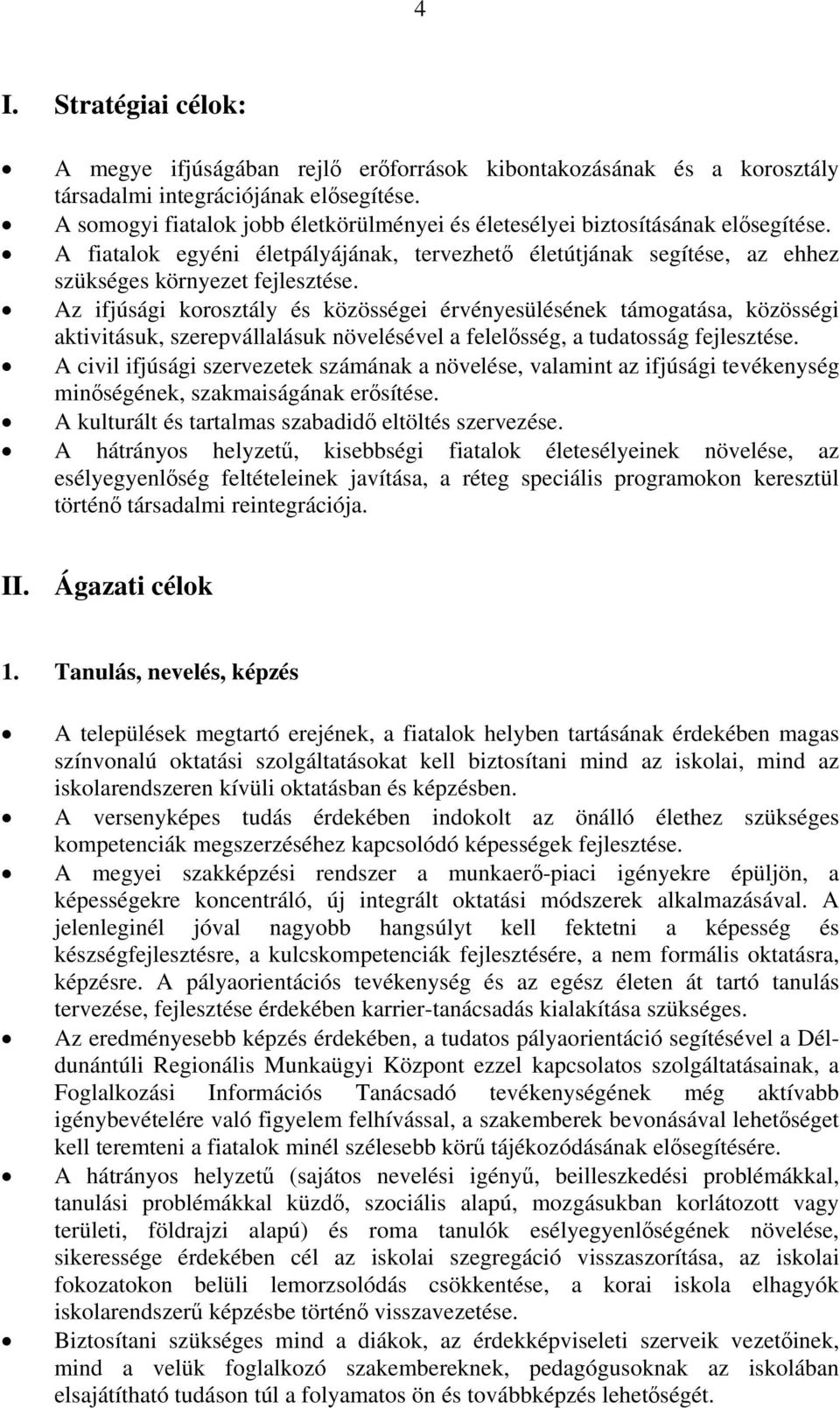 Az ifjúsági korosztály és közösségei érvényesülésének támogatása, közösségi aktivitásuk, szerepvállalásuk növelésével a felelősség, a tudatosság fejlesztése.
