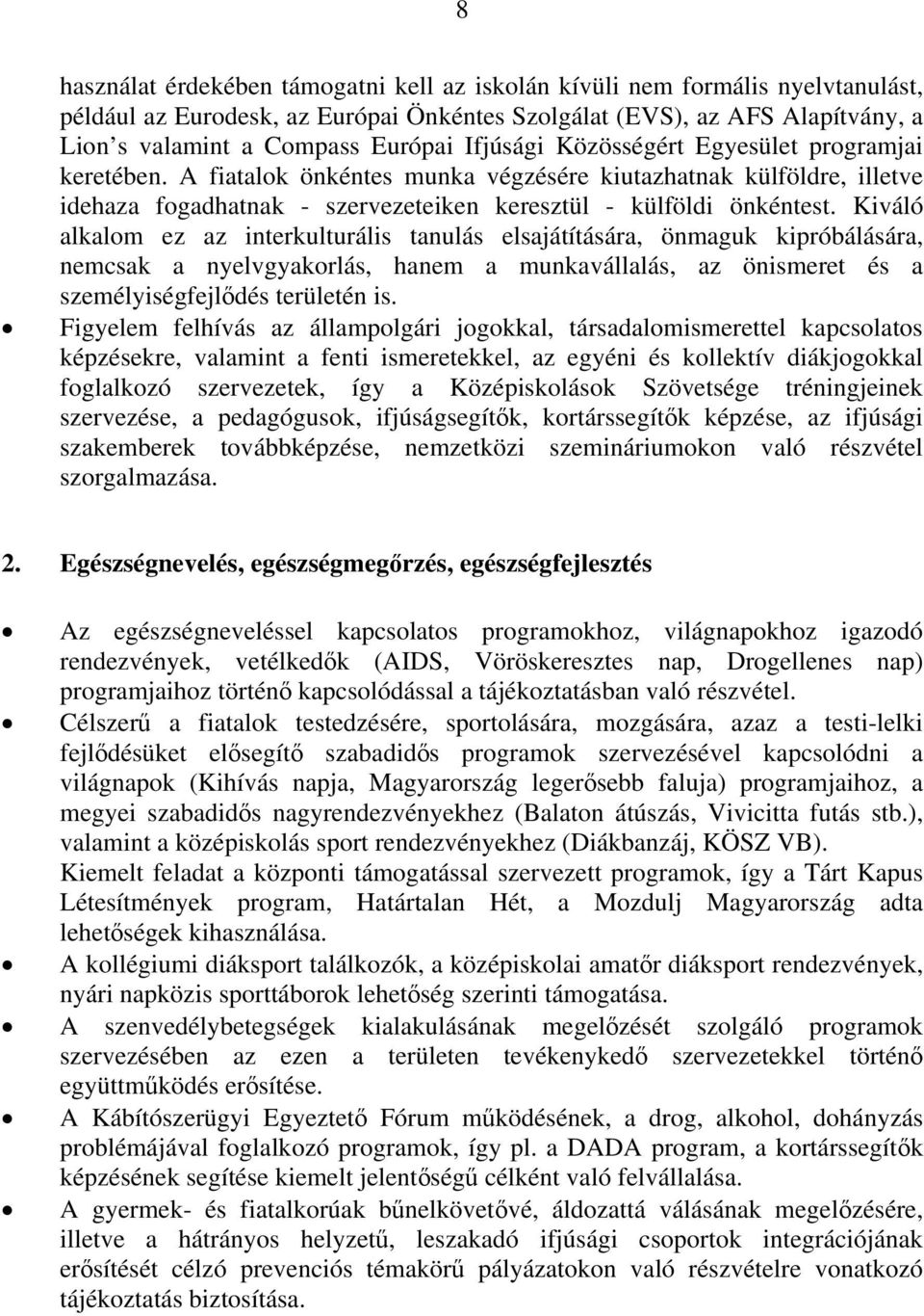 Kiváló alkalom ez az interkulturális tanulás elsajátítására, önmaguk kipróbálására, nemcsak a nyelvgyakorlás, hanem a munkavállalás, az önismeret és a személyiségfejlődés területén is.