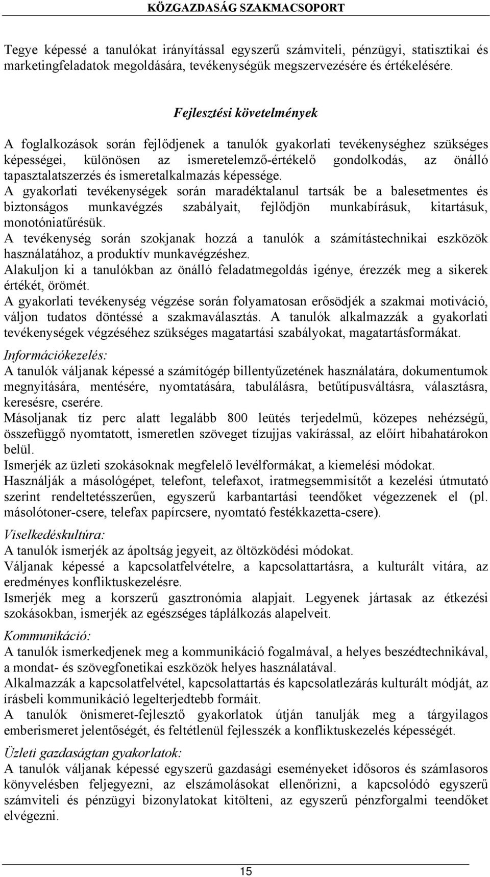 ismeretalkalmazás képessége. A gyakorlati tevékenységek során maradéktalanul tartsák be a balesetmentes és biztonságos munkavégzés szabályait, fejlődjön munkabírásuk, kitartásuk, monotóniatűrésük.