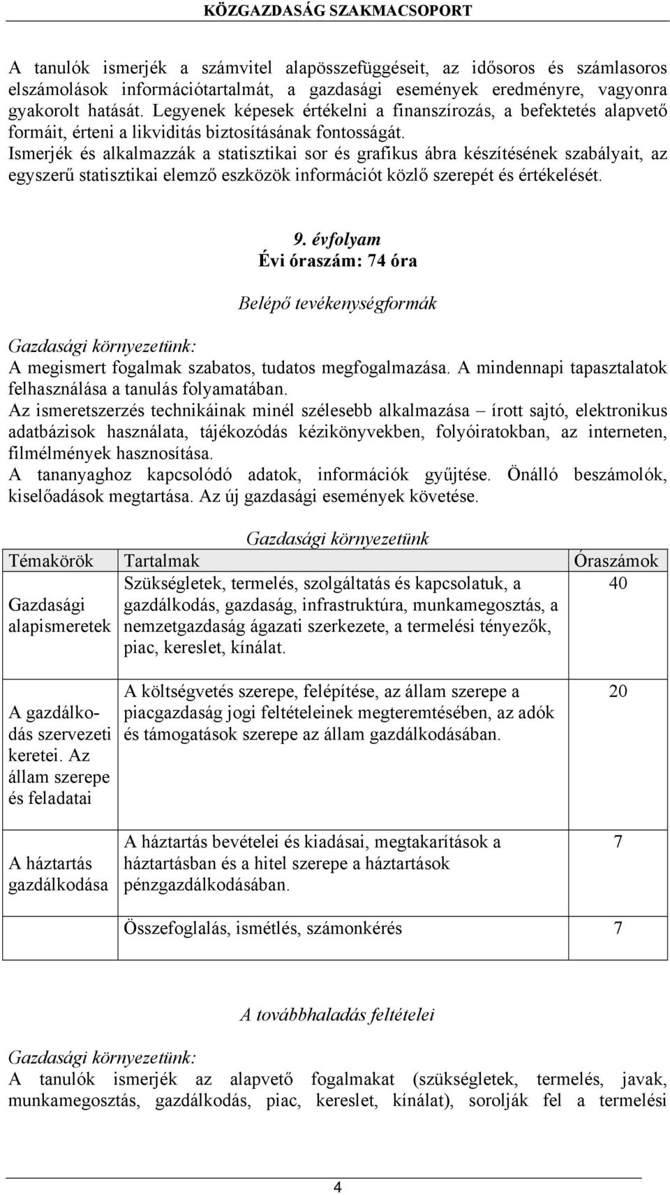 Ismerjék és alkalmazzák a statisztikai sor és grafikus ábra készítésének szabályait, az egyszerű statisztikai elemző eszközök információt közlő szerepét és értékelését. 9.