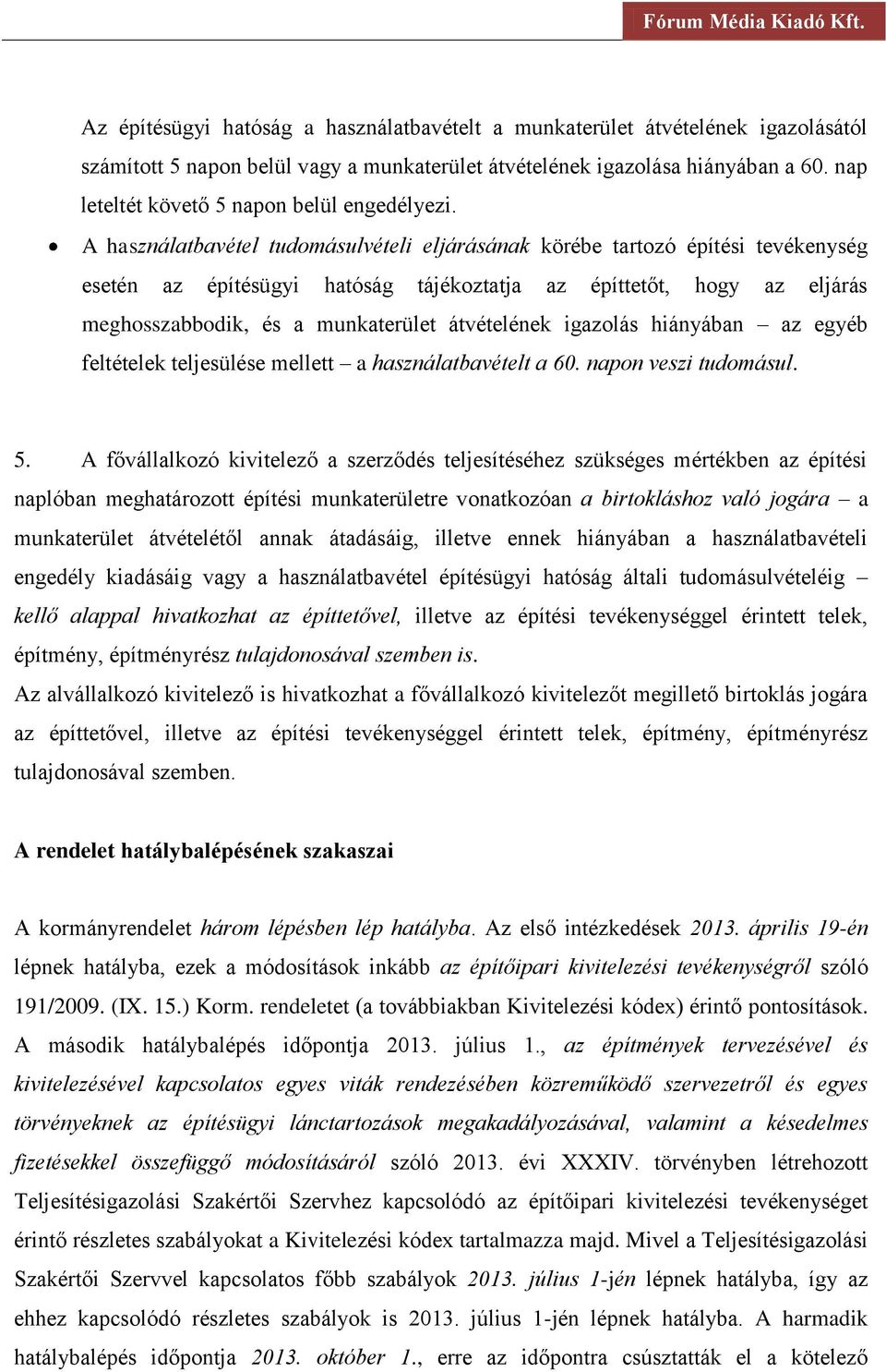 A használatbavétel tudomásulvételi eljárásának körébe tartozó építési tevékenység esetén az építésügyi hatóság tájékoztatja az építtetőt, hogy az eljárás meghosszabbodik, és a munkaterület