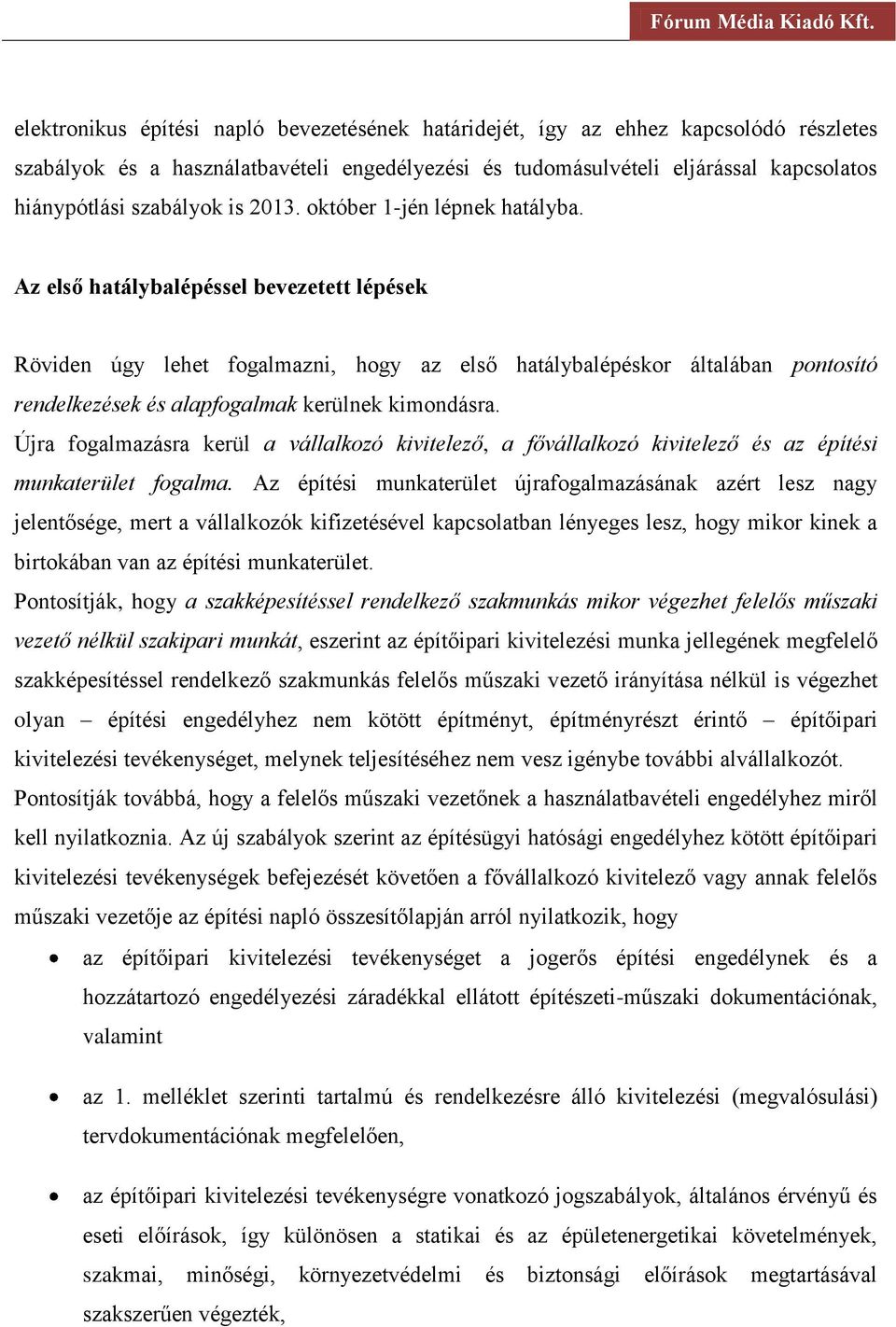 Az első hatálybalépéssel bevezetett lépések Röviden úgy lehet fogalmazni, hogy az első hatálybalépéskor általában pontosító rendelkezések és alapfogalmak kerülnek kimondásra.