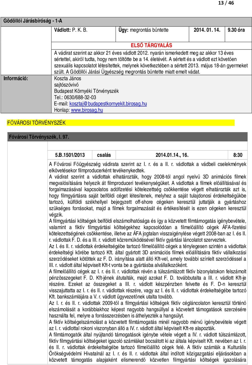 A sértett és a vádlott ezt követően szexuális kapcsolatot létesítettek, melynek következtében a sértett 2013. május 18-án gyermeket szült.
