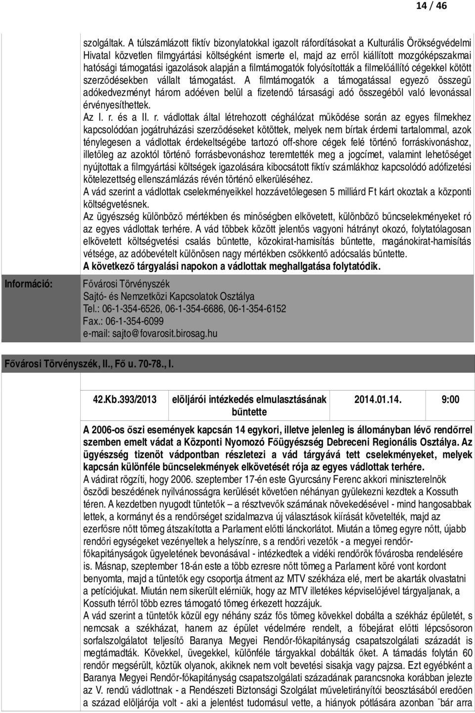 támogatási igazolások alapján a filmtámogatók folyósították a filmelőállító cégekkel kötött szerződésekben vállalt támogatást.