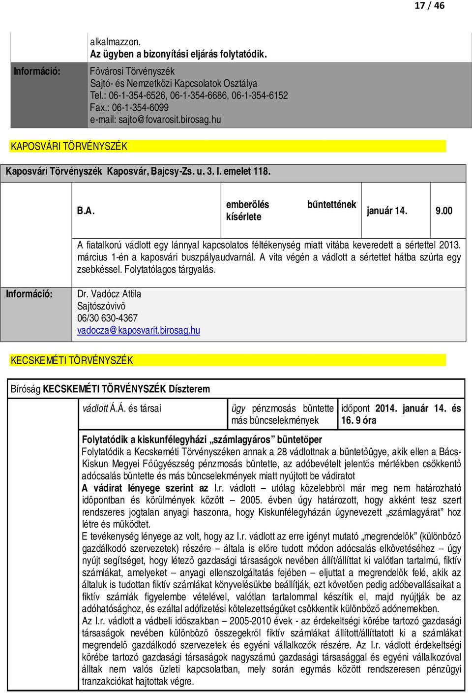 00 A fiatalkorú vádlott egy lánnyal kapcsolatos féltékenység miatt vitába keveredett a sértettel 2013. március 1-én a kaposvári buszpályaudvarnál.