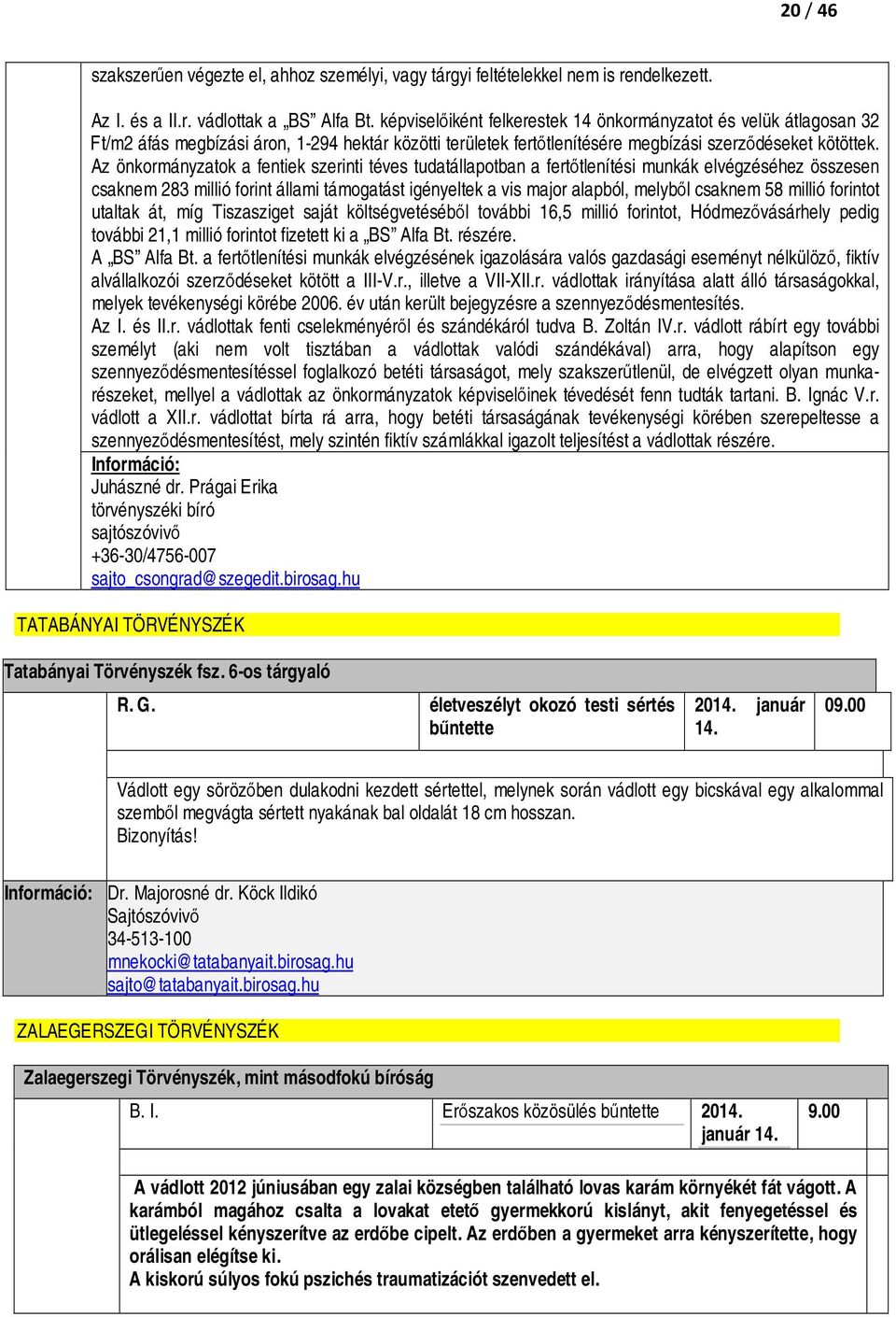 Az önkormányzatok a fentiek szerinti téves tudatállapotban a fertőtlenítési munkák elvégzéséhez összesen csaknem 283 millió forint állami támogatást igényeltek a vis major alapból, melyből csaknem 58