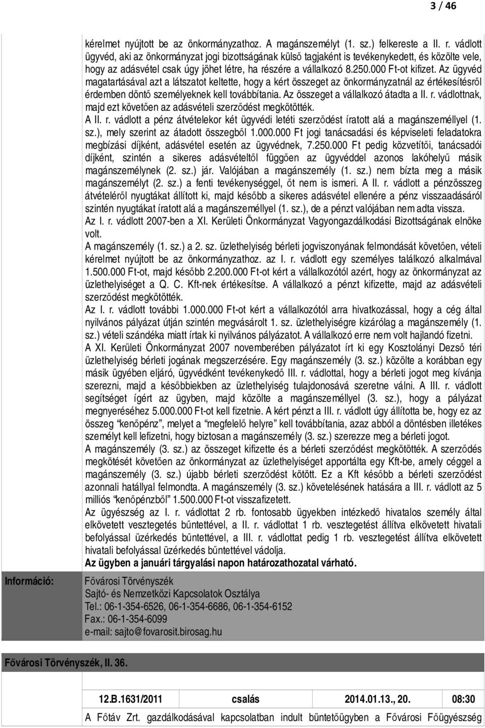 Az ügyvéd magatartásával azt a látszatot keltette, hogy a kért összeget az önkormányzatnál az értékesítésről érdemben döntő személyeknek kell továbbítania. Az összeget a vállalkozó átadta a II. r.
