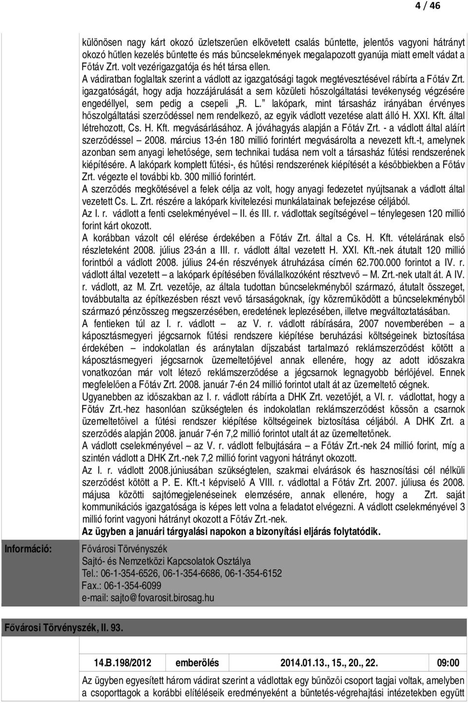igazgatóságát, hogy adja hozzájárulását a sem közületi hőszolgáltatási tevékenység végzésére engedéllyel, sem pedig a csepeli R. L.