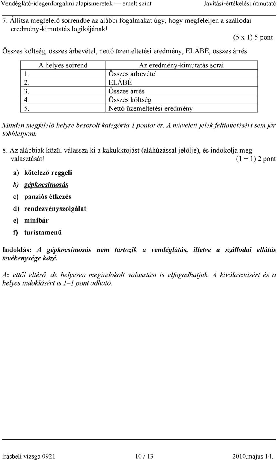 Összes költség 5. Nettó üzemeltetési eredmény Minden megfelelő helyre besorolt kategória 1 pontot ér. A műveleti jelek feltüntetésért sem jár többletpont. 8.