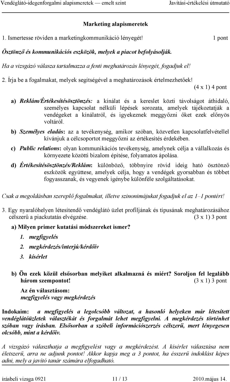 (4 x 1) 4 pont a) Reklám/Értékesítésösztönzés: a kínálat és a kereslet közti távolságot áthidaló, személyes kapcsolat nélküli lépések sorozata, amelyek tájékoztatják a vendégeket a kínálatról, és