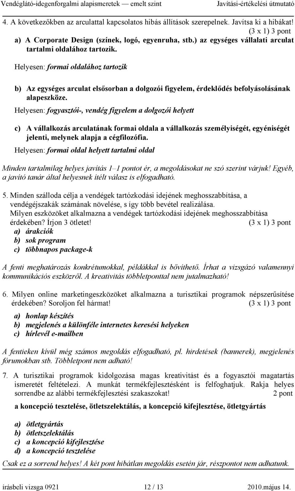 Helyesen: fogyasztói-, vendég figyelem a dolgozói helyett c) A vállalkozás arculatának formai oldala a vállalkozás személyiségét, egyéniségét jelenti, melynek alapja a cégfilozófia.