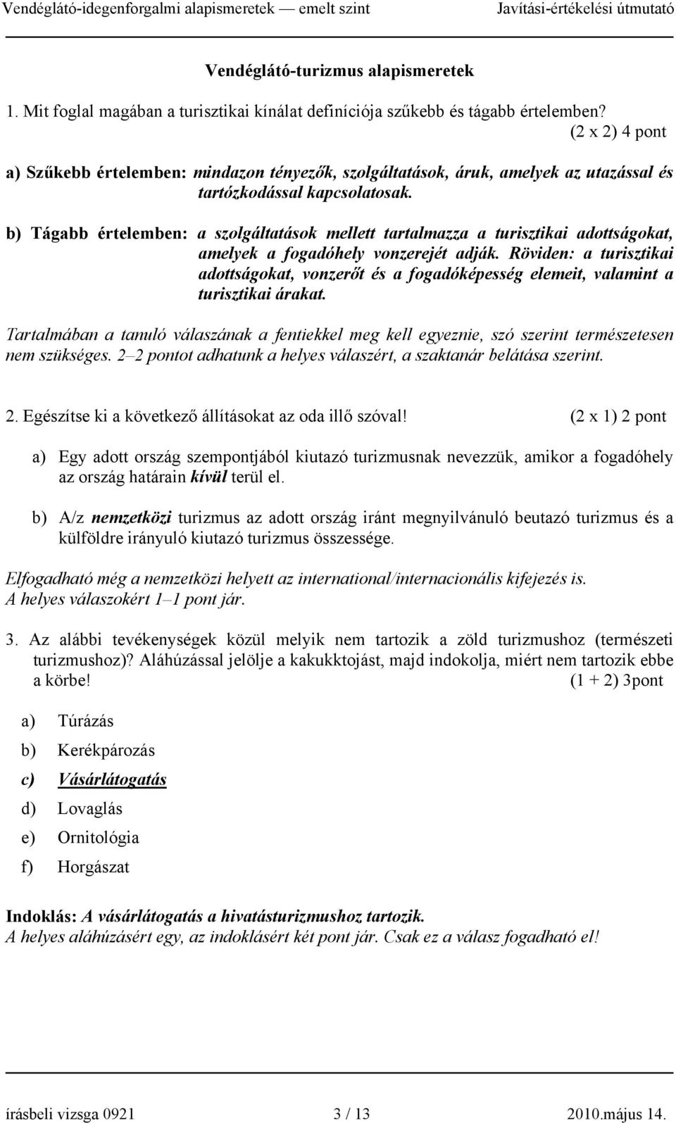 b) Tágabb értelemben: a szolgáltatások mellett tartalmazza a turisztikai adottságokat, amelyek a fogadóhely vonzerejét adják.