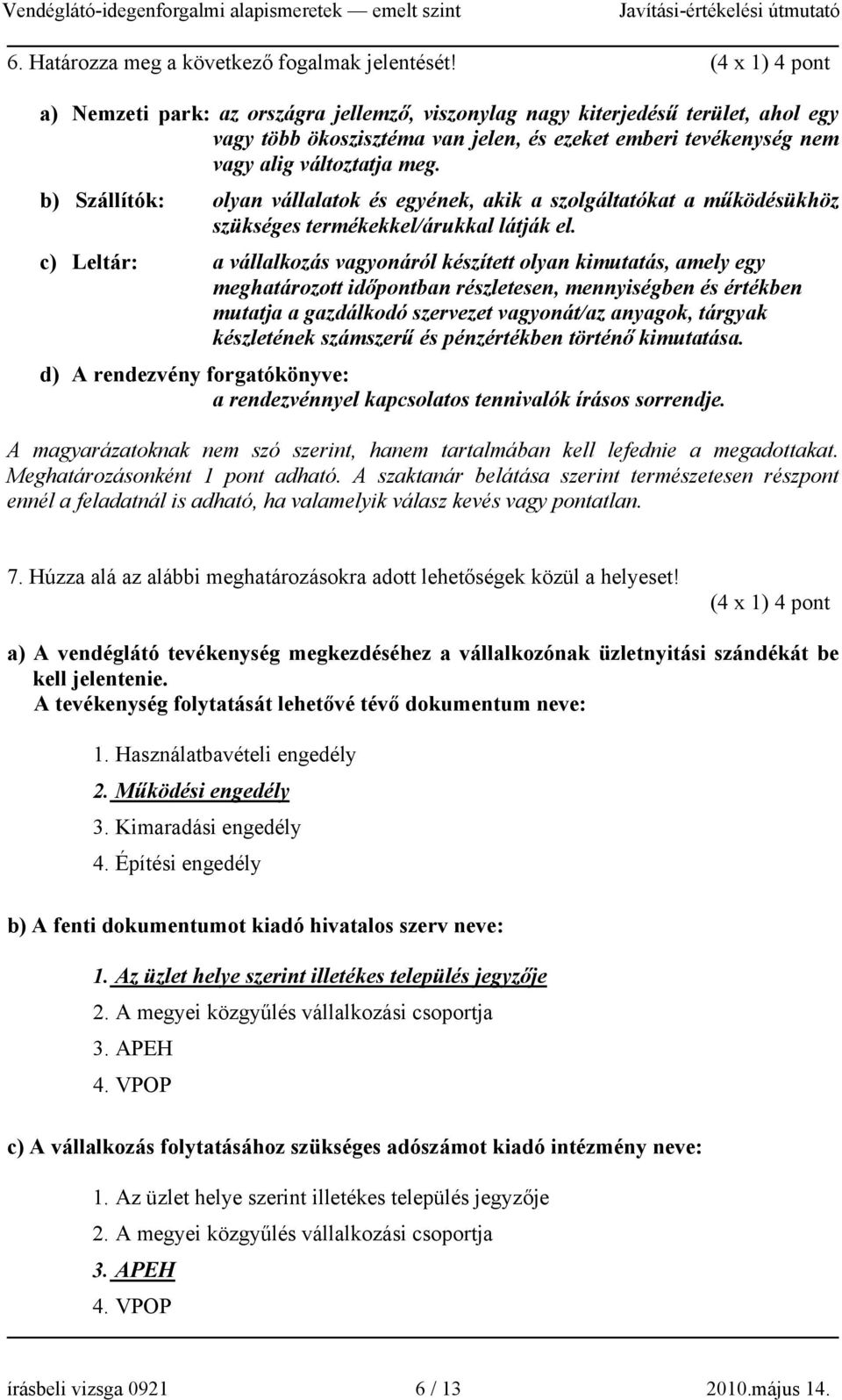 b) Szállítók: olyan vállalatok és egyének, akik a szolgáltatókat a működésükhöz szükséges termékekkel/árukkal látják el.