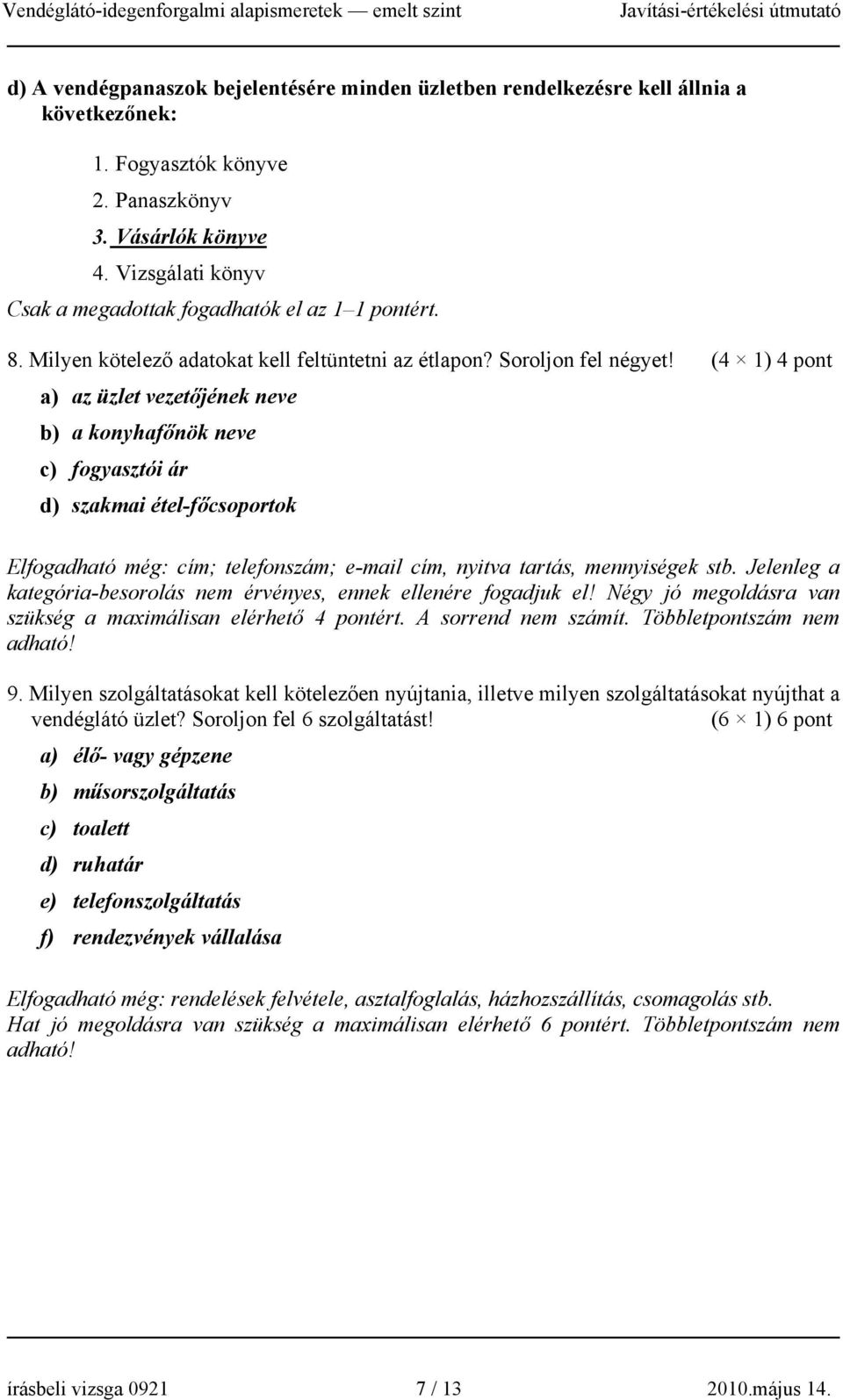 (4 1) 4 pont a) az üzlet vezetőjének neve b) a konyhafőnök neve c) fogyasztói ár d) szakmai étel-főcsoportok Elfogadható még: cím; telefonszám; e-mail cím, nyitva tartás, mennyiségek stb.