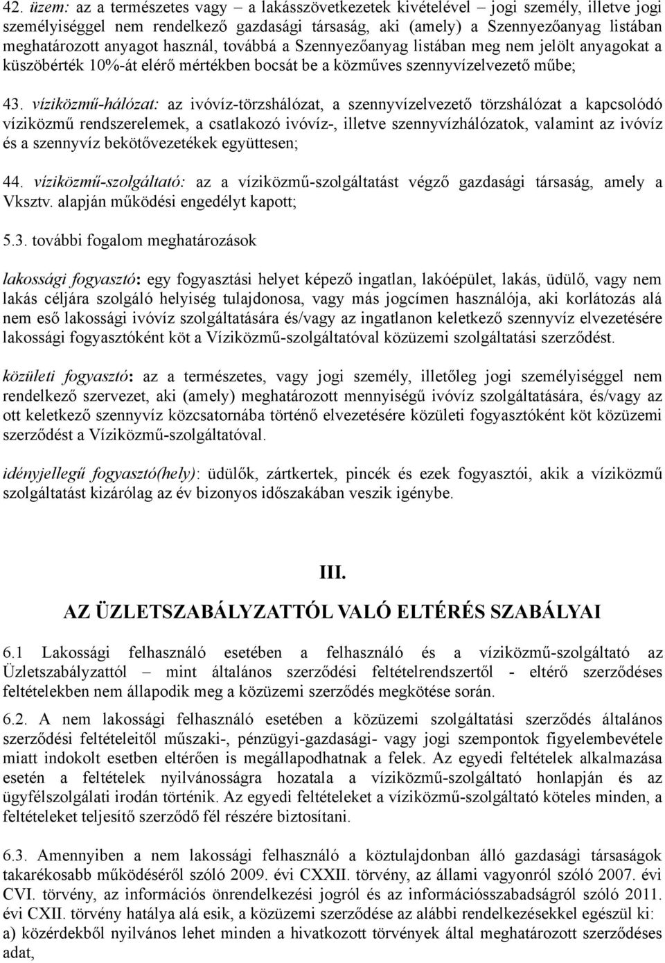 víziközmű-hálózat: az ivóvíz-törzshálózat, a szennyvízelvezető törzshálózat a kapcsolódó víziközmű rendszerelemek, a csatlakozó ivóvíz-, illetve szennyvízhálózatok, valamint az ivóvíz és a szennyvíz