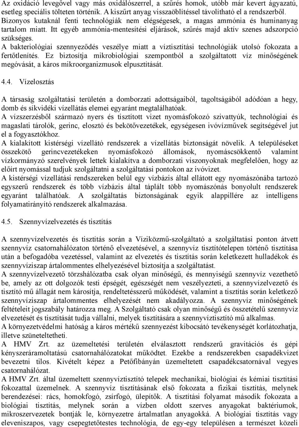 A bakteriológiai szennyeződés veszélye miatt a víztisztítási technológiák utolsó fokozata a fertőtlenítés.