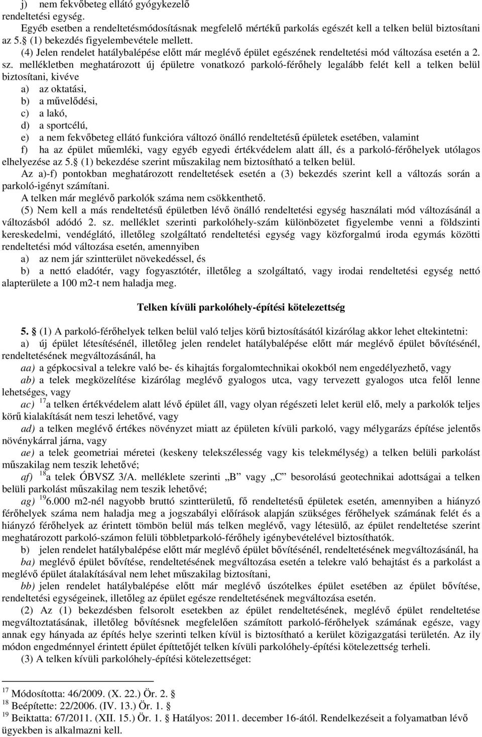 mellékletben meghatározott új épületre vonatkozó parkoló-férőhely legalább felét kell a telken belül biztosítani, kivéve a) az oktatási, b) a művelődési, c) a lakó, d) a sportcélú, e) a nem