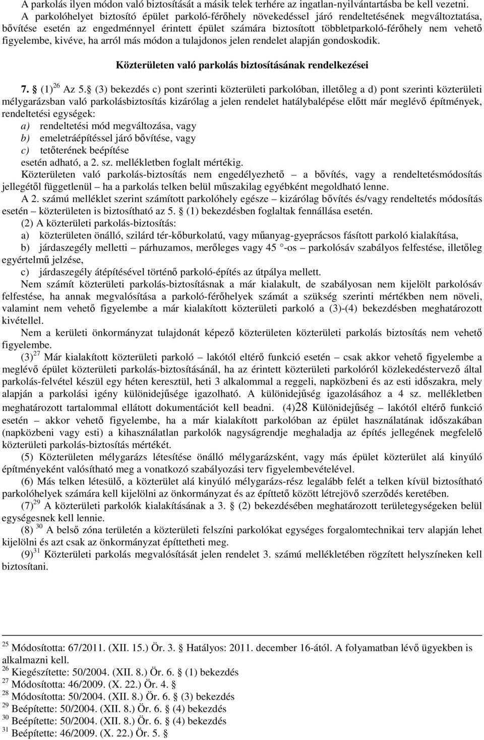 vehető figyelembe, kivéve, ha arról más módon a tulajdonos jelen rendelet alapján gondoskodik. Közterületen való parkolás biztosításának rendelkezései 7. (1) 26 Az 5.