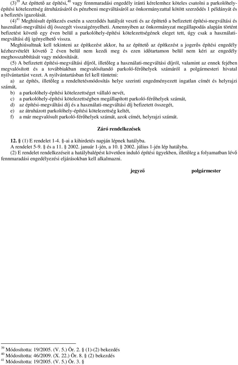 Amennyiben az önkormányzat megállapodás alapján történt befizetést követő egy éven belül a parkolóhely-i kötelezettségének eleget tett, úgy csak a használatimegváltási díj igényelhető vissza.