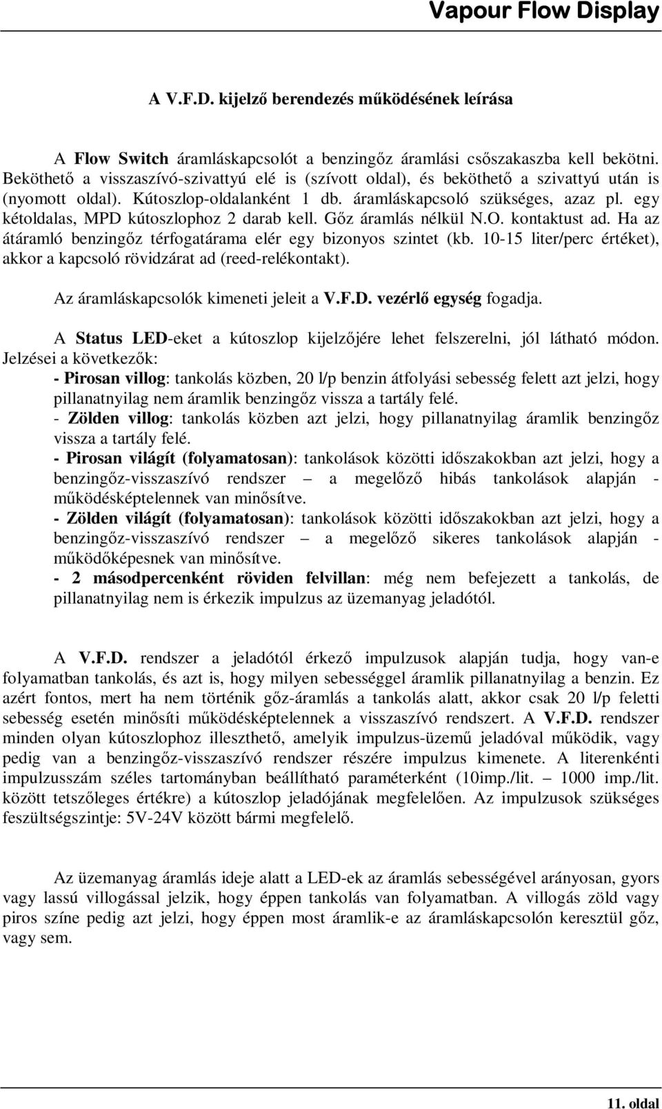 egy kétoldalas, MPD kútoszlophoz 2 darab kell. Gőz áramlás nélkül N.O. kontaktust ad. Ha az átáramló benzingőz térfogatárama elér egy bizonyos szintet (kb.