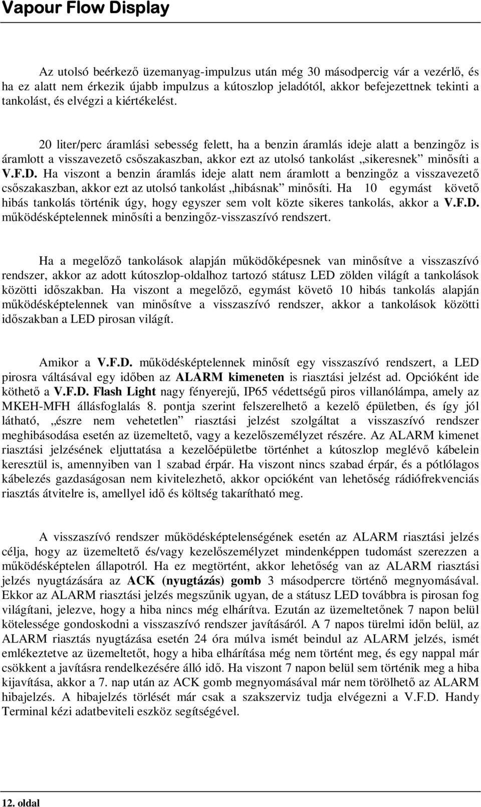 Ha viszont a benzin áramlás ideje alatt nem áramlott a benzingőz a visszavezető csőszakaszban, akkor ezt az utolsó tankolást hibásnak minősíti.