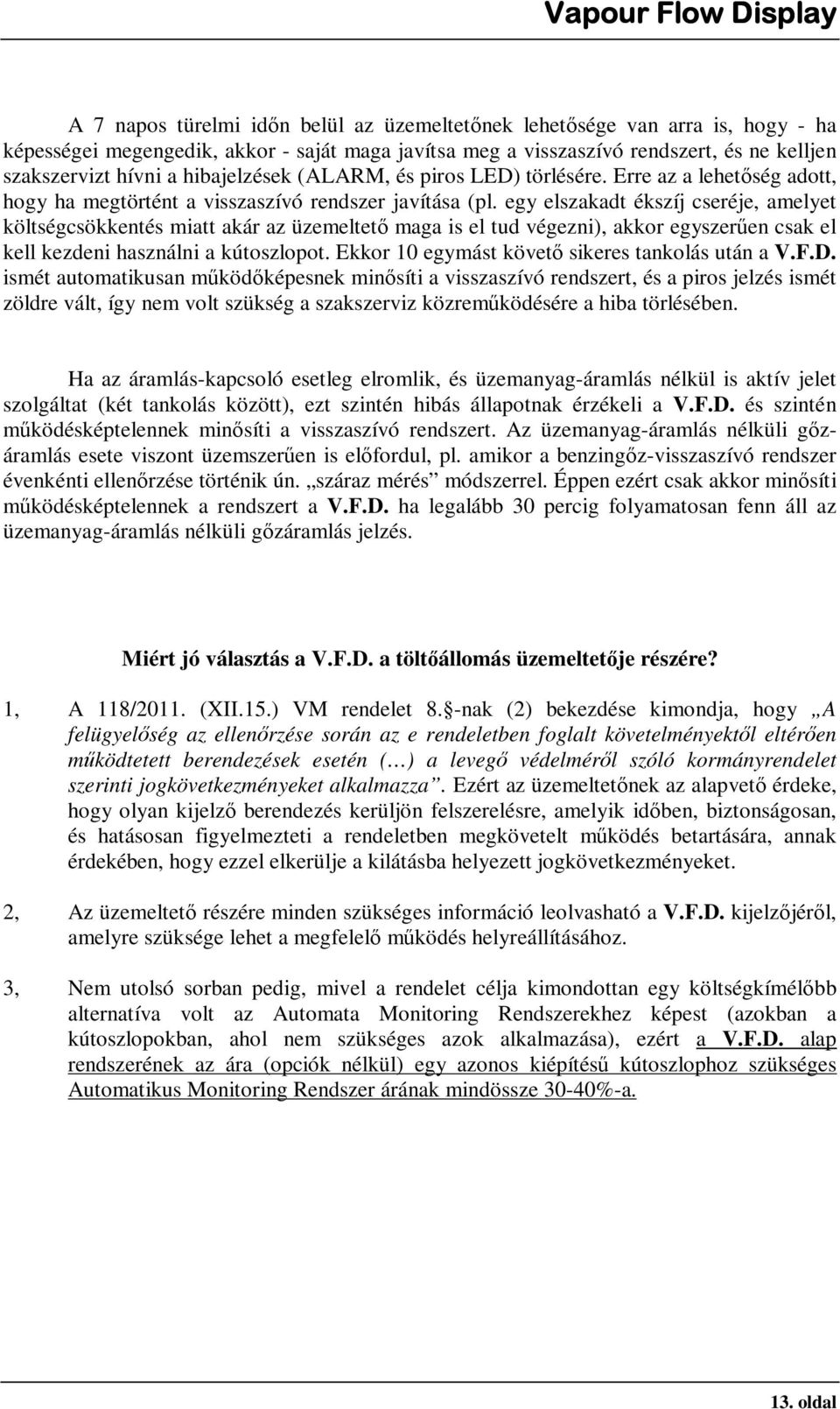 egy elszakadt ékszíj cseréje, amelyet költségcsökkentés miatt akár az üzemeltető maga is el tud végezni), akkor egyszerűen csak el kell kezdeni használni a kútoszlopot.