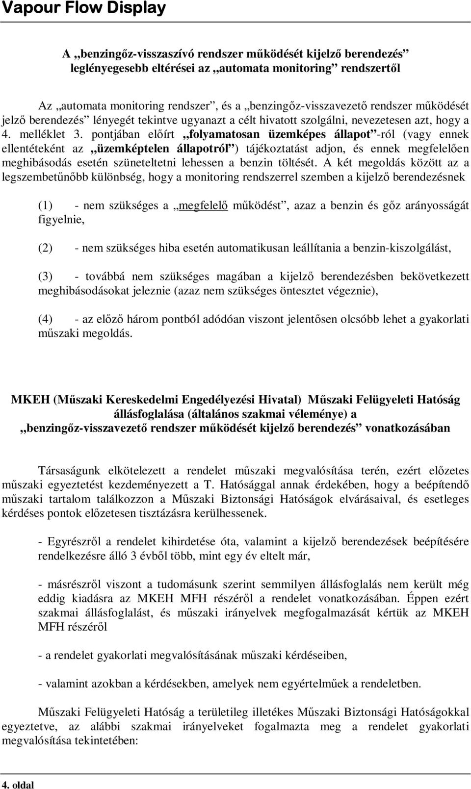 pontjában előírt folyamatosan üzemképes állapot -ról (vagy ennek ellentéteként az üzemképtelen állapotról ) tájékoztatást adjon, és ennek megfelelően meghibásodás esetén szüneteltetni lehessen a