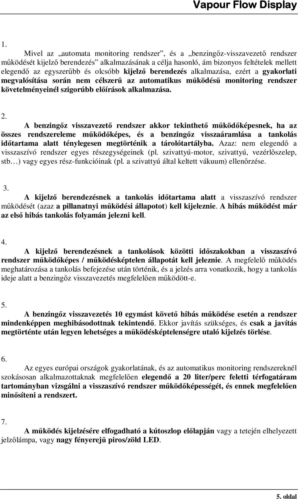 A benzingőz visszavezető rendszer akkor tekinthető működőképesnek, ha az összes rendszereleme működőképes, és a benzingőz visszaáramlása a tankolás időtartama alatt ténylegesen megtörténik a