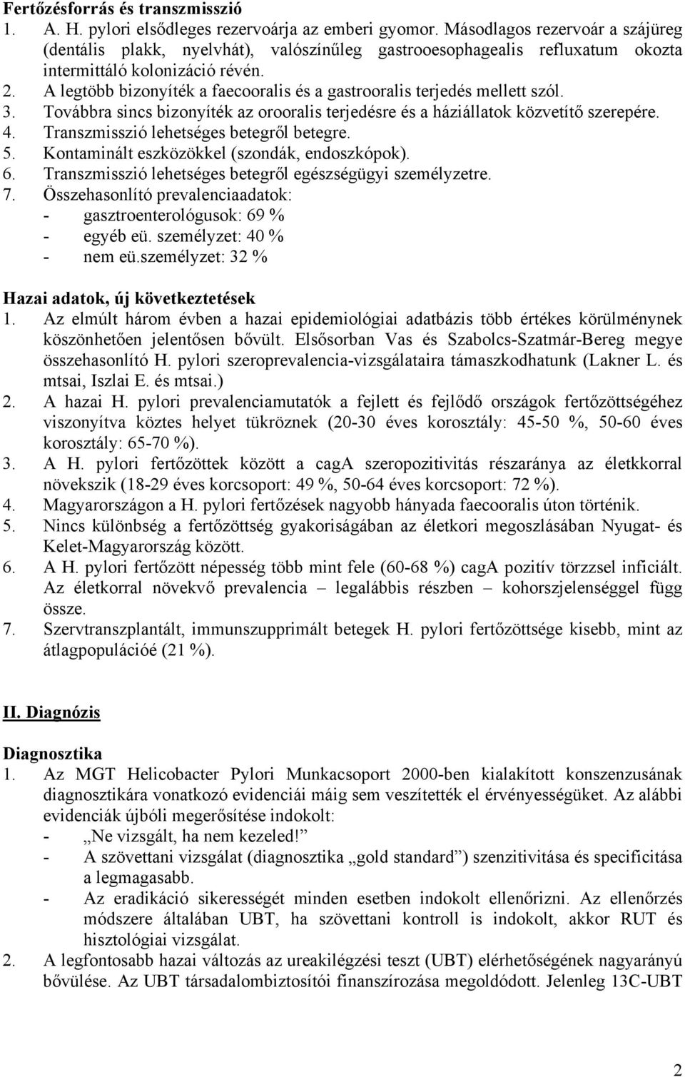 A legtöbb bizonyíték a faecooralis és a gastrooralis terjedés mellett szól. 3. Továbbra sincs bizonyíték az orooralis terjedésre és a háziállatok közvetítő szerepére. 4.