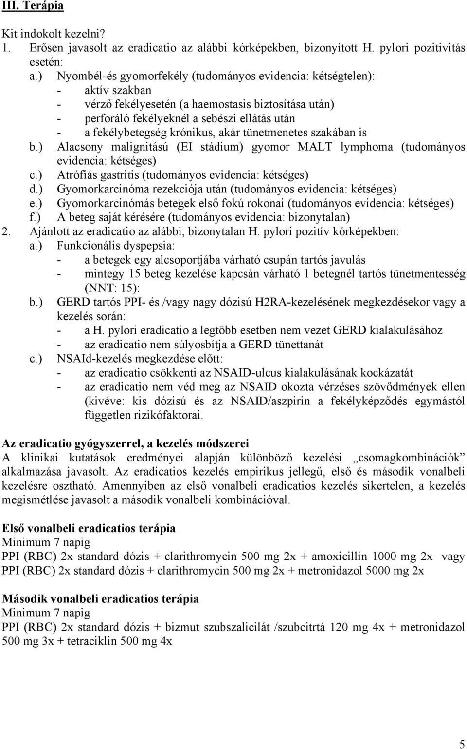 krónikus, akár tünetmenetes szakában is b.) Alacsony malignitású (EI stádium) gyomor MALT lymphoma (tudományos evidencia: kétséges) c.) Atrófiás gastritis (tudományos evidencia: kétséges) d.