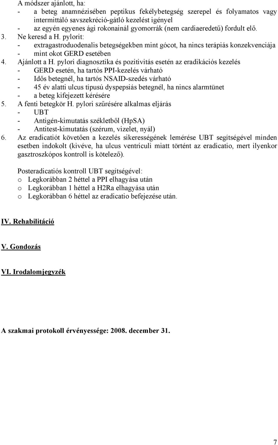 pylori diagnosztika és pozitivitás esetén az eradikációs kezelés - GERD esetén, ha tartós PPI-kezelés várható - Idős betegnél, ha tartós NSAID-szedés várható - 45 év alatti ulcus típusú dyspepsiás