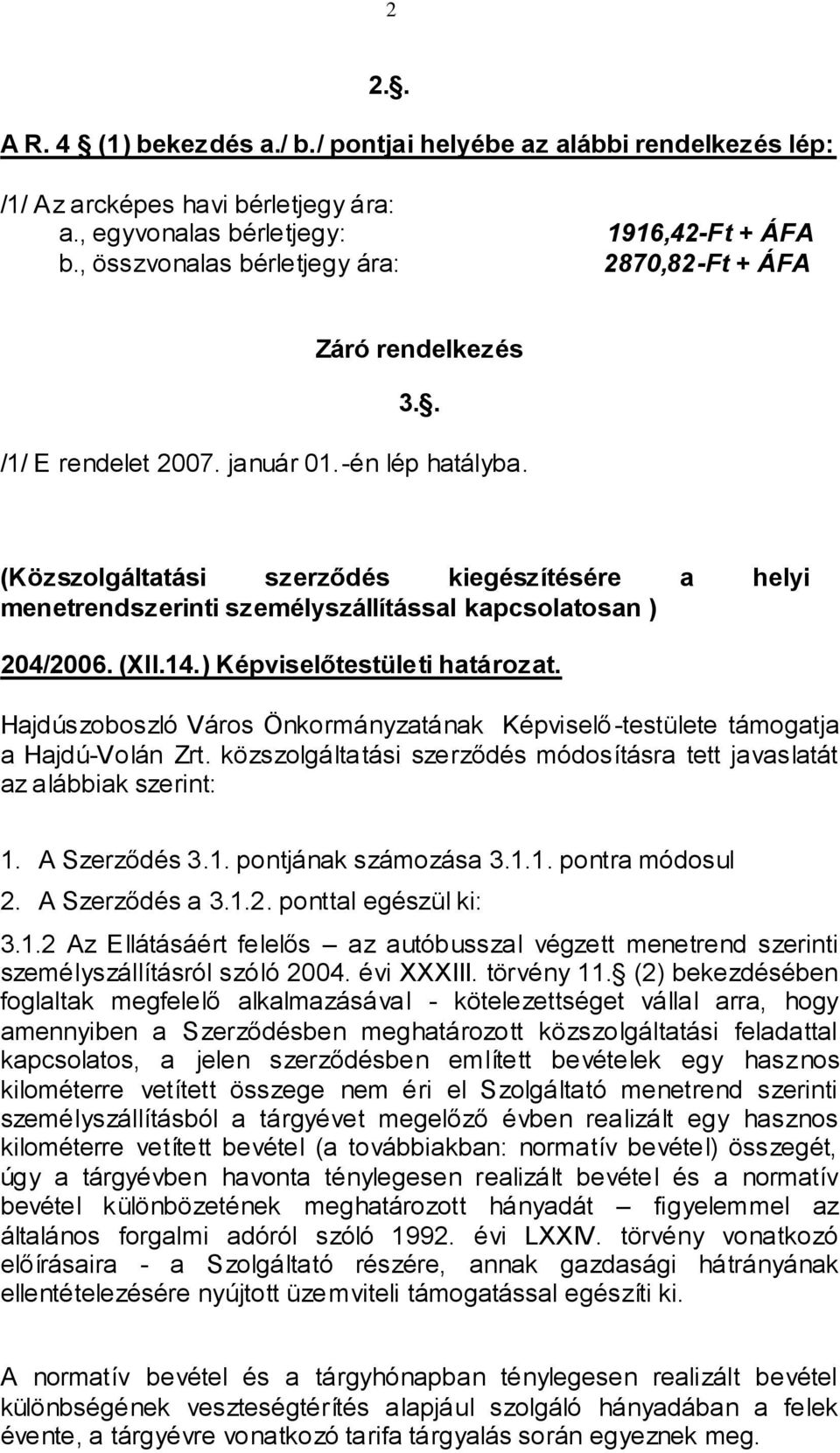 (Közszolgáltatási szerződés kiegészítésére a helyi menetrendszerinti személyszállítással kapcsolatosan ) 204/2006. (XII.14.) Képviselőtestületi határozat.