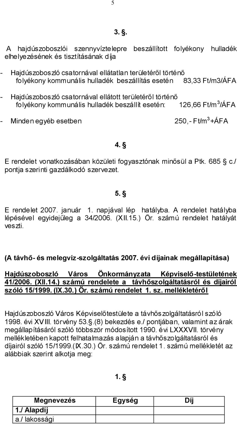 +ÁFA 4. E rendelet vonatkozásában közületi fogyasztónak minősül a Ptk. 685 c./ pontja szerinti gazdálkodó szervezet. 5. E rendelet 2007. január 1. napjával lép hatályba.