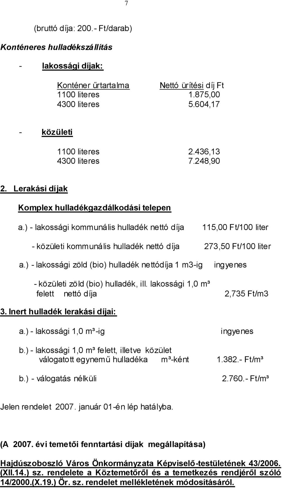 ) - lakossági kommunális hulladék nettó díja 115,00 Ft/100 liter - közületi kommunális hulladék nettó díja 273,50 Ft/100 liter a.