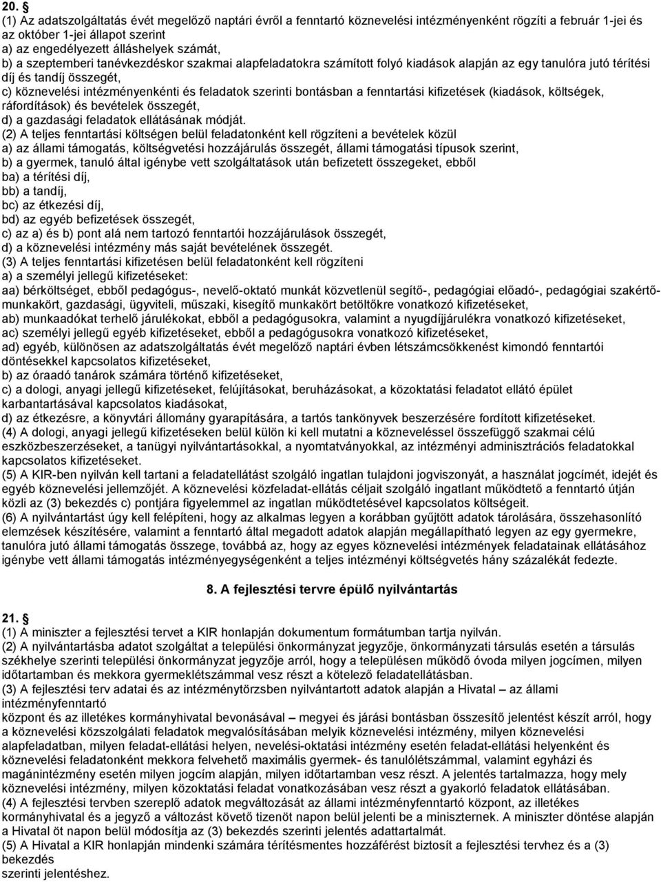 bontásban a fenntartási kifizetések (kiadások, költségek, ráfordítások) és bevételek összegét, d) a gazdasági feladatok ellátásának módját.