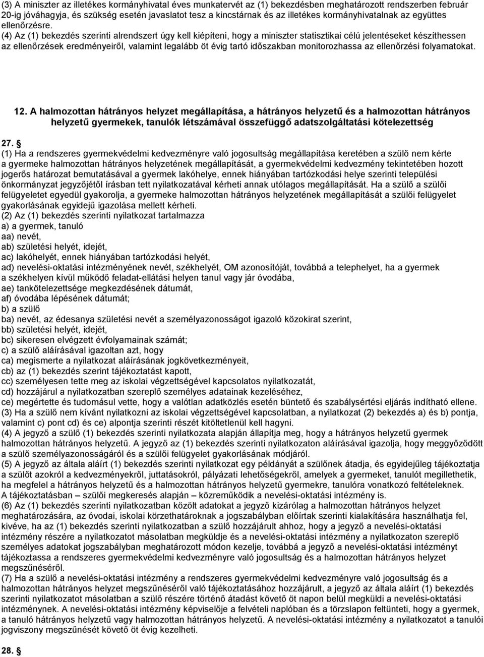 (4) Az (1) bekezdés szerinti alrendszert úgy kell kiépíteni, hogy a miniszter statisztikai célú jelentéseket készíthessen az ellenőrzések eredményeiről, valamint legalább öt évig tartó időszakban