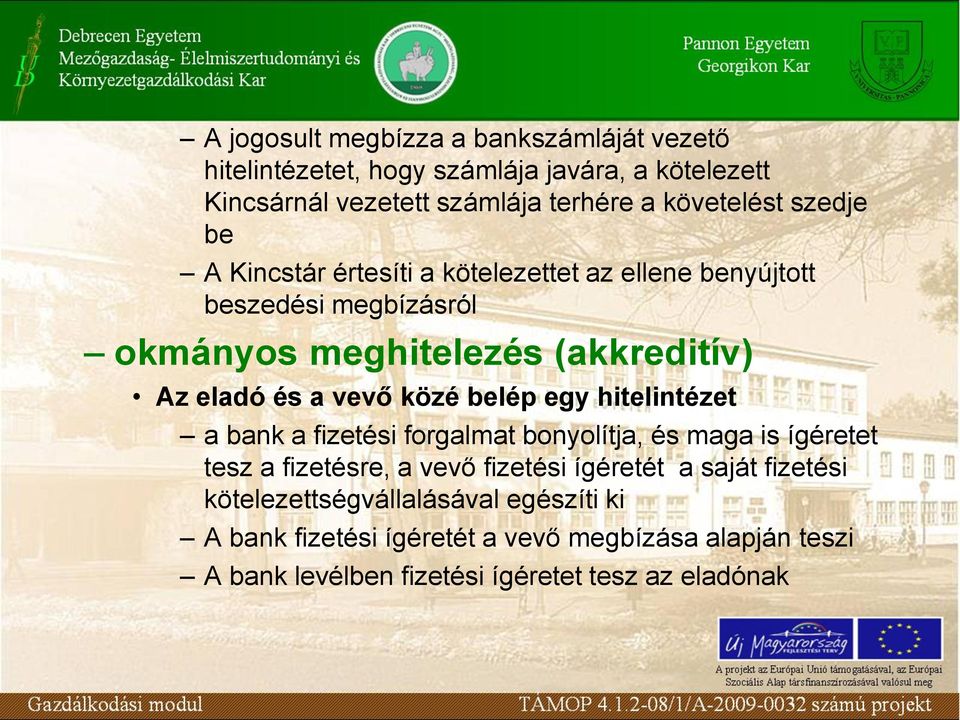 közé belép egy hitelintézet a bank a fizetési forgalmat bonyolítja, és maga is ígéretet tesz a fizetésre, a vevő fizetési ígéretét a saját