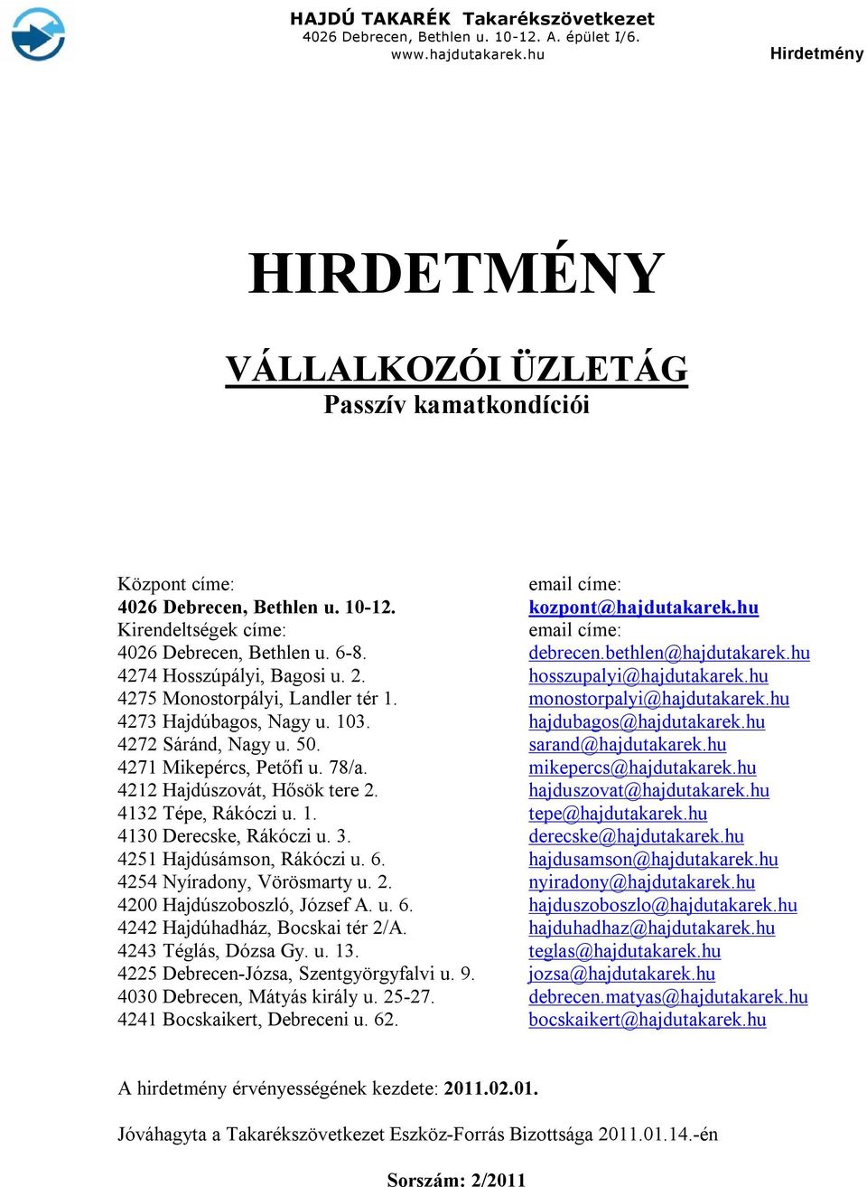 hajdubagos@hajdutakarek.hu 4272 Sáránd, Nagy u. 50. sarand@hajdutakarek.hu 4271 Mikepércs, Petőfi u. 78/a. mikepercs@hajdutakarek.hu 4212 Hajdúszovát, Hősök tere 2. hajduszovat@hajdutakarek.