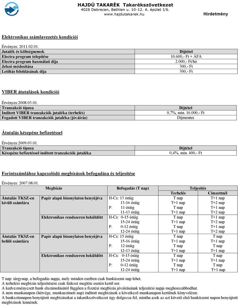 000,- Ft Díjmentes Átutalás készpénz befizetéssel Érvényes:2009.03.01. Tranzakció típusa Készpénz befizetéssel indított tranzakciók jutaléka 0,4%, min.