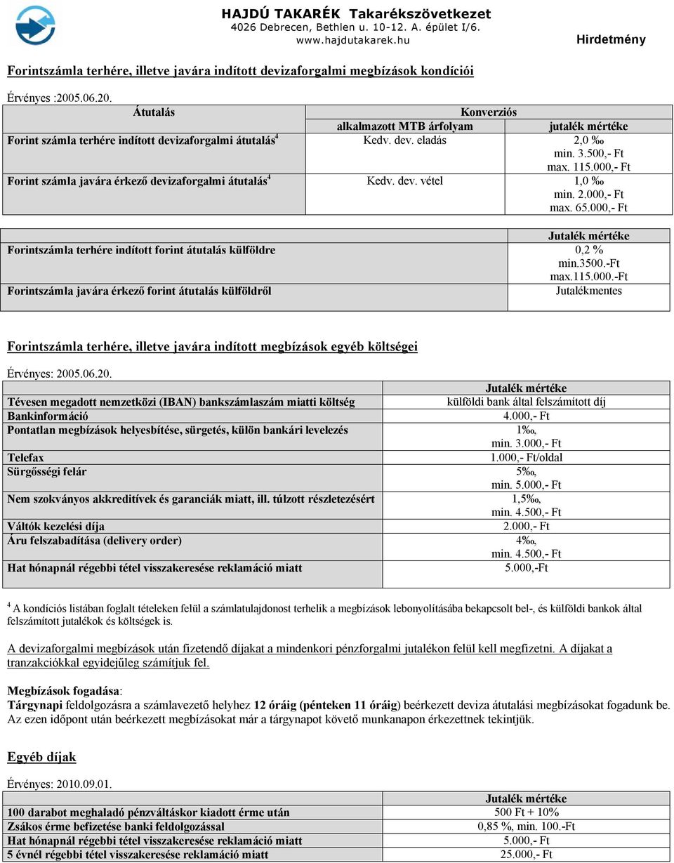 000,- Ft Forint számla javára érkező devizaforgalmi átutalás 4 Kedv. dev. vétel 1,0 min. 2.000,- Ft max. 65.000,- Ft Jutalék mértéke Forintszámla terhére indított forint átutalás külföldre 0,2 % min.