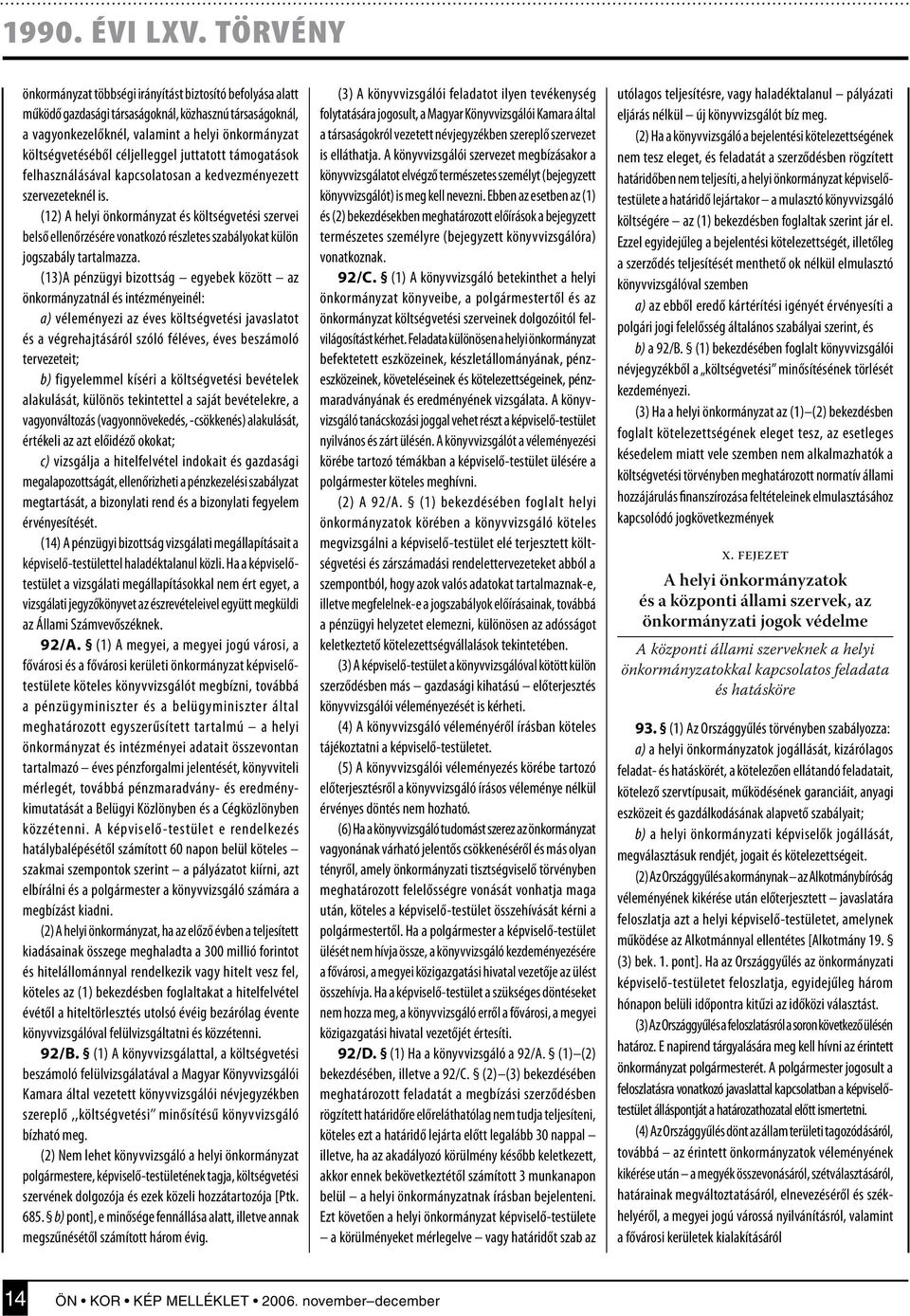 céljelleggel juttatott támogatások felhasználásával kapcsolatosan a kedvezményezett szervezeteknél is.